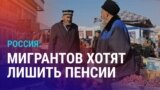 Азия: мигрантов хотят лишить пенсий в России, Токаев угрожает критикам